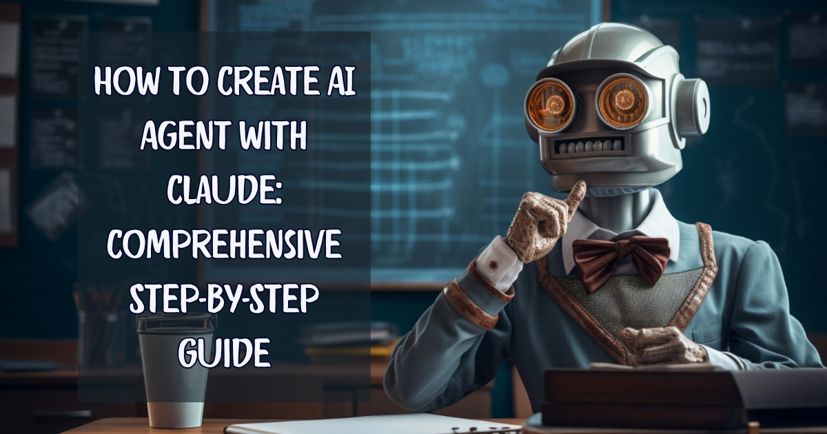 How to Create AI Agent with Claude: Comprehensive Step-By-Step Guide